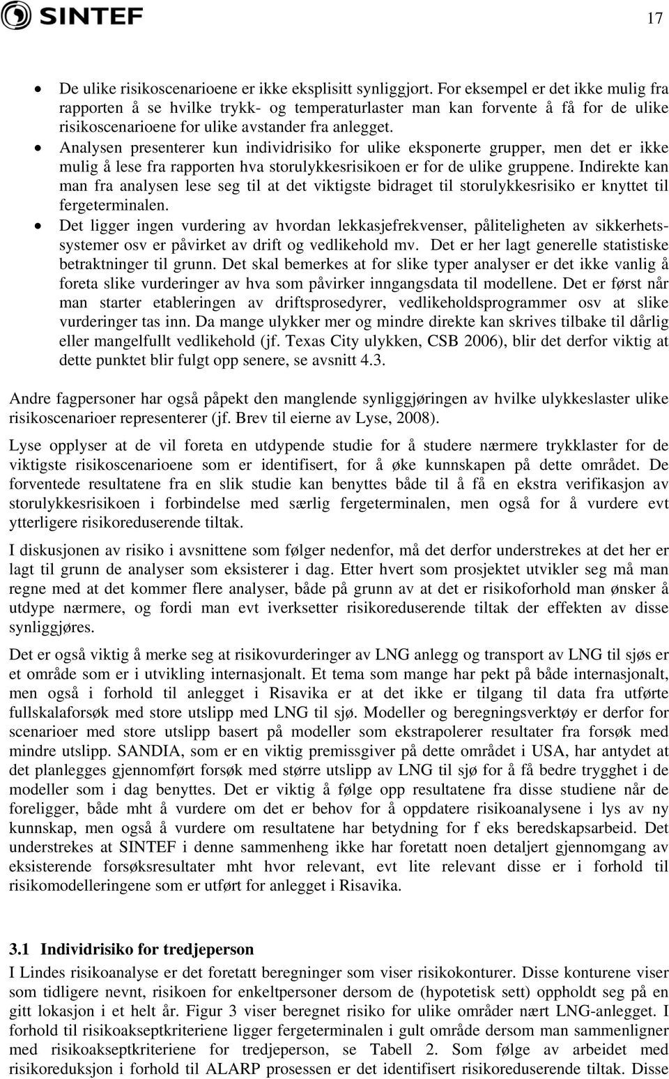 Analysen presenterer kun individrisiko for ulike eksponerte grupper, men det er ikke mulig å lese fra rapporten hva storulykkesrisikoen er for de ulike gruppene.