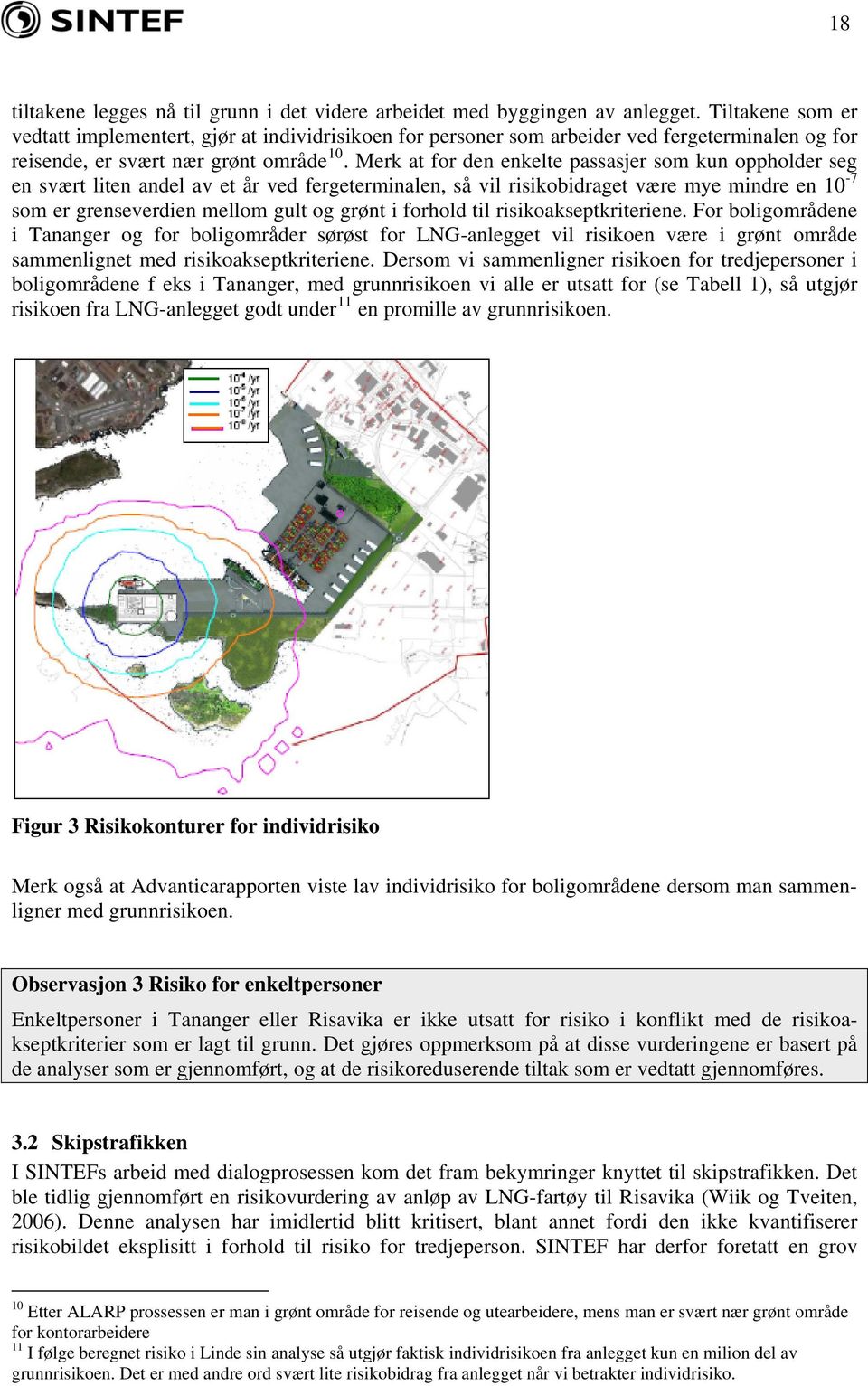 Merk at for den enkelte passasjer som kun oppholder seg en svært liten andel av et år ved fergeterminalen, så vil risikobidraget være mye mindre en 10-7 som er grenseverdien mellom gult og grønt i