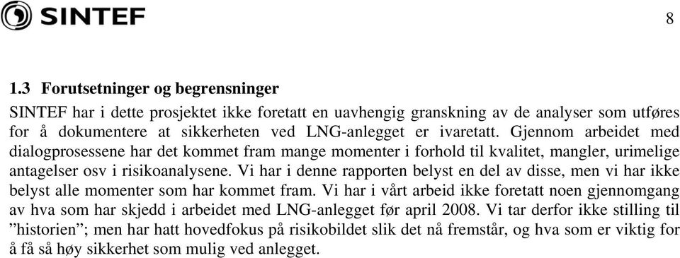 Vi har i denne rapporten belyst en del av disse, men vi har ikke belyst alle momenter som har kommet fram.