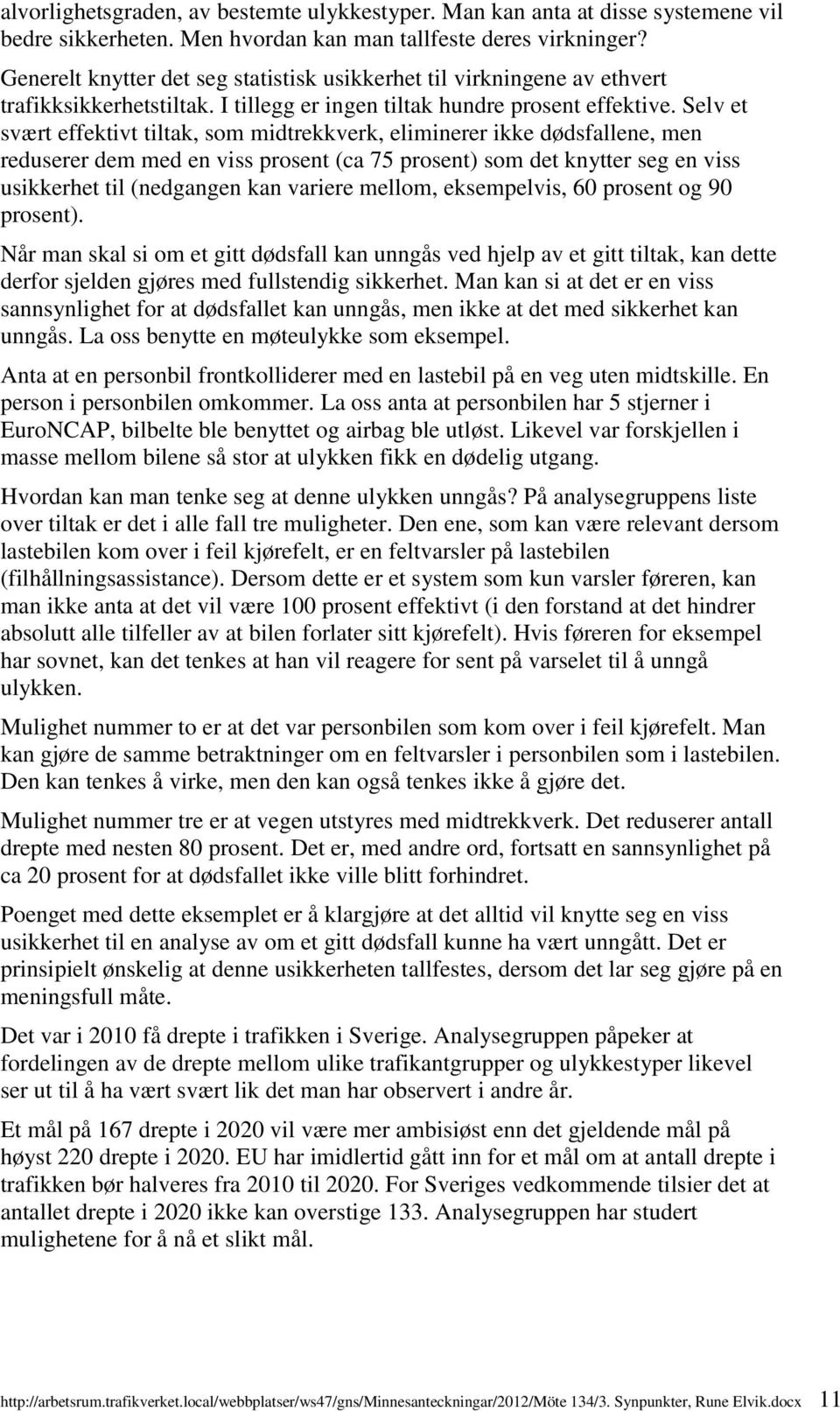 Selv et svært effektivt tiltak, som midtrekkverk, eliminerer ikke dødsfallene, men reduserer dem med en viss prosent (ca 75 prosent) som det knytter seg en viss usikkerhet til (nedgangen kan variere