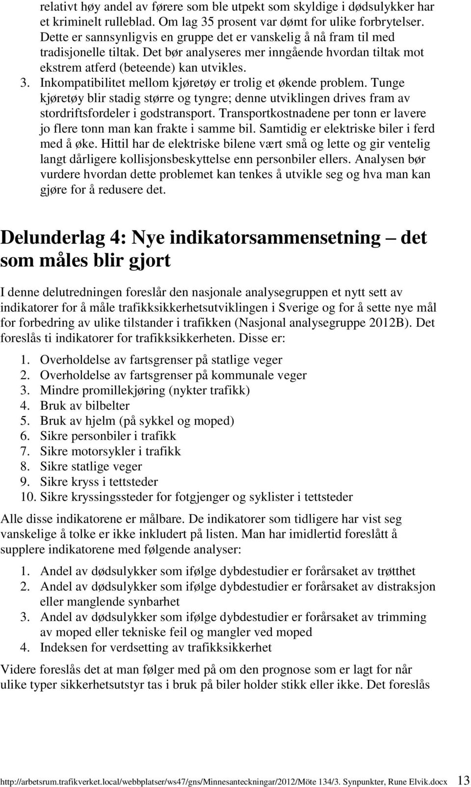 Inkompatibilitet mellom kjøretøy er trolig et økende problem. Tunge kjøretøy blir stadig større og tyngre; denne utviklingen drives fram av stordriftsfordeler i godstransport.