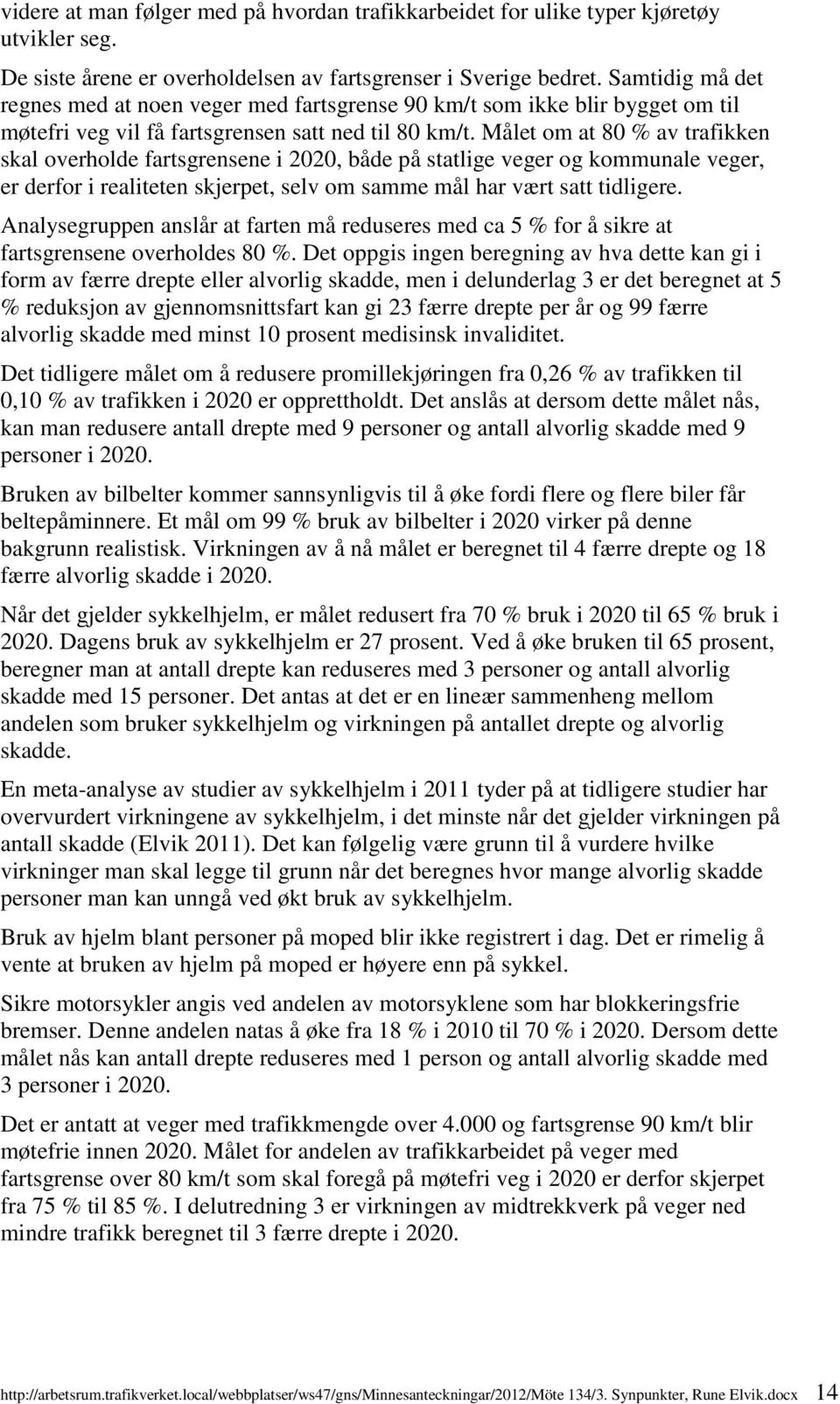 Målet om at 80 % av trafikken skal overholde fartsgrensene i 2020, både på statlige veger og kommunale veger, er derfor i realiteten skjerpet, selv om samme mål har vært satt tidligere.