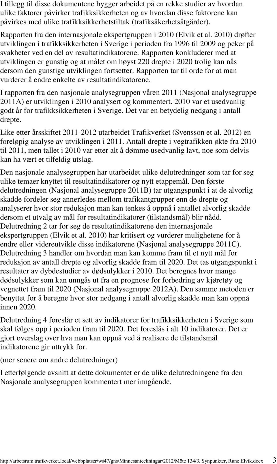 2010) drøfter utviklingen i trafikksikkerheten i Sverige i perioden fra 1996 til 2009 og peker på svakheter ved en del av resultatindikatorene.