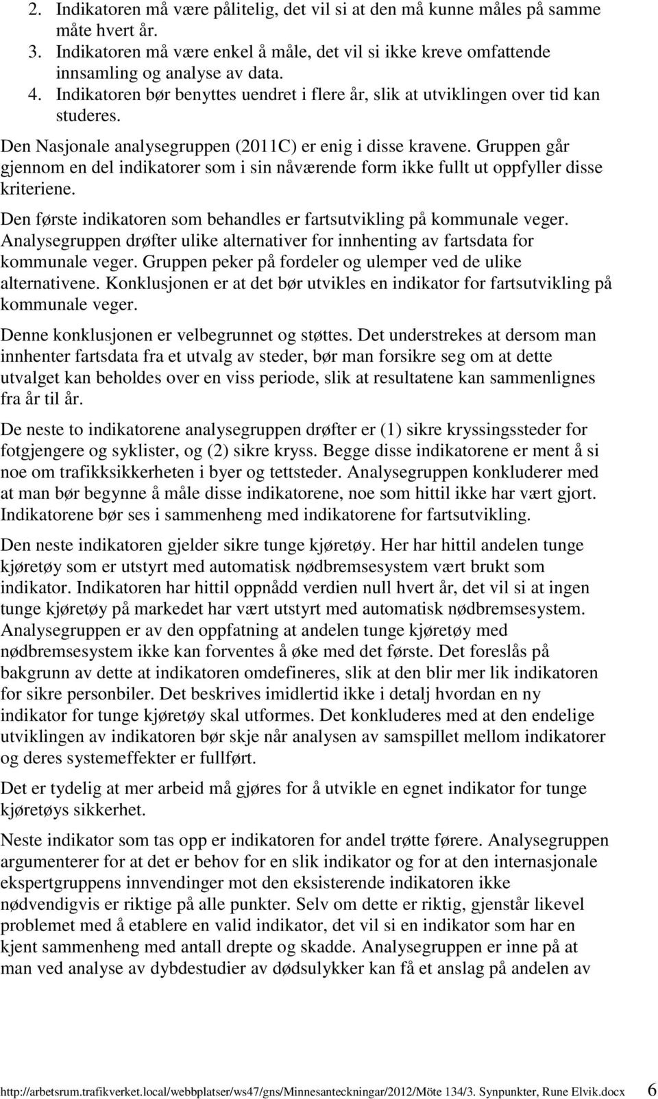 Gruppen går gjennom en del indikatorer som i sin nåværende form ikke fullt ut oppfyller disse kriteriene. Den første indikatoren som behandles er fartsutvikling på kommunale veger.