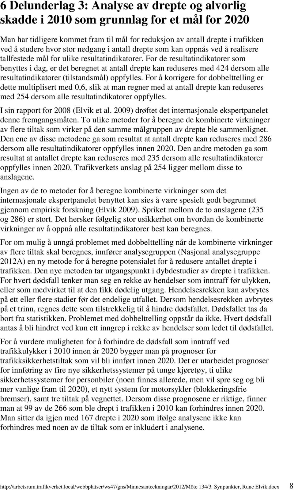 For de resultatindikatorer som benyttes i dag, er det beregnet at antall drepte kan reduseres med 424 dersom alle resultatindikatorer (tilstandsmål) oppfylles.