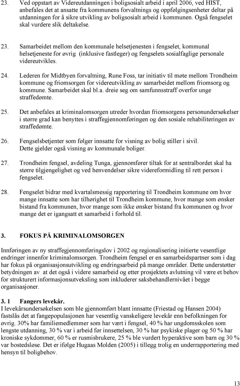 Samarbeidet mellom den kommunale helsetjenesten i fengselet, kommunal helsetjeneste for øvrig (inklusive fastleger) og fengselets sosialfaglige personale videreutvikles. 24.