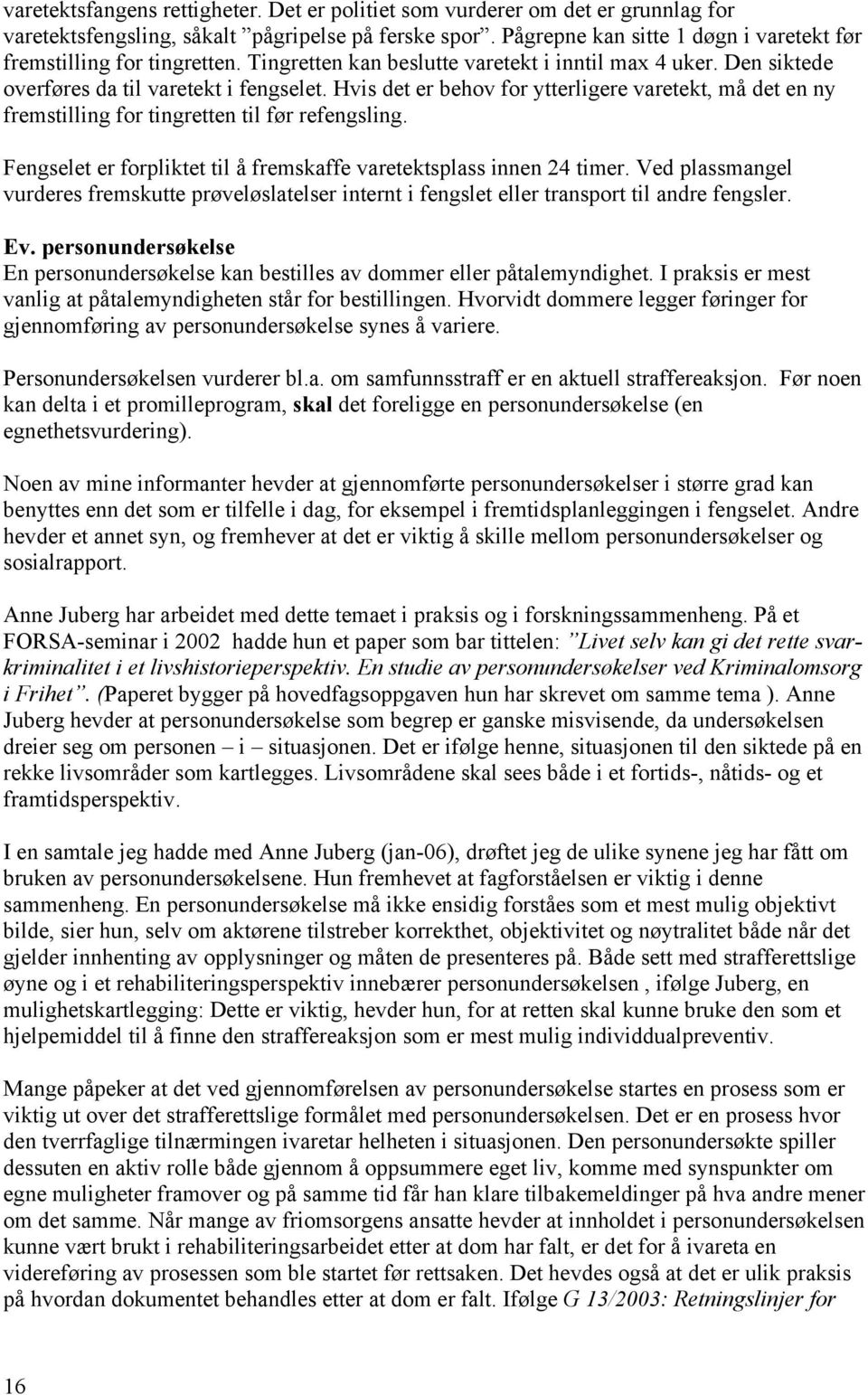 Hvis det er behov for ytterligere varetekt, må det en ny fremstilling for tingretten til før refengsling. Fengselet er forpliktet til å fremskaffe varetektsplass innen 24 timer.