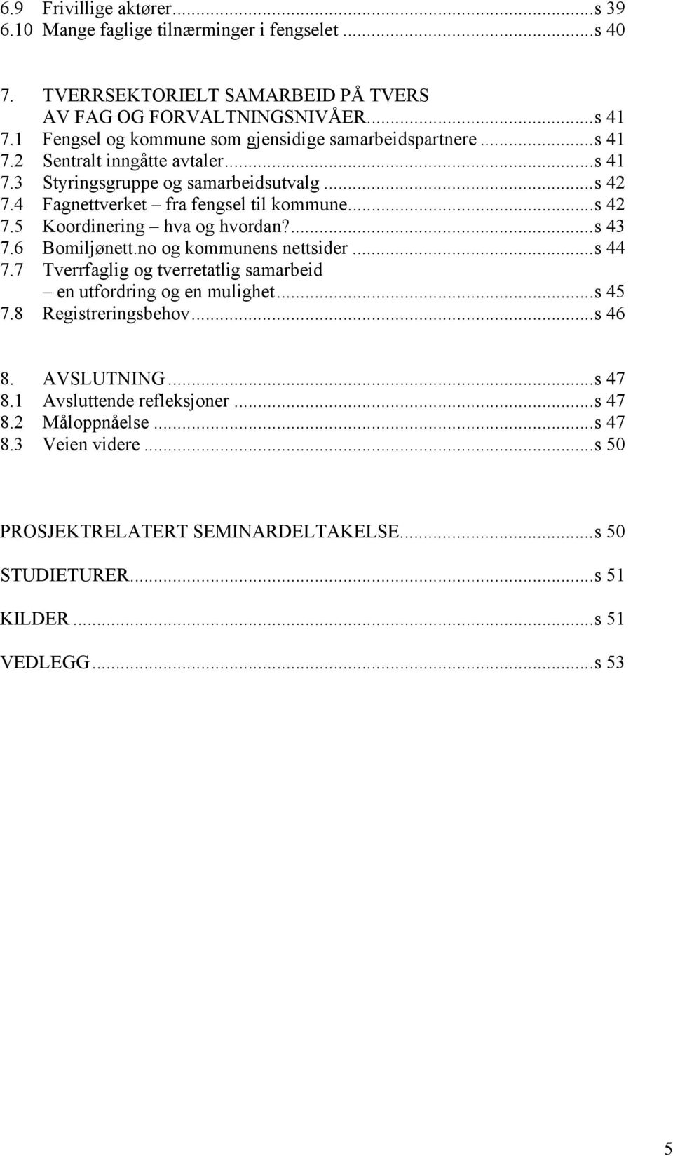 4 Fagnettverket fra fengsel til kommune...s 42 7.5 Koordinering hva og hvordan?...s 43 7.6 Bomiljønett.no og kommunens nettsider...s 44 7.