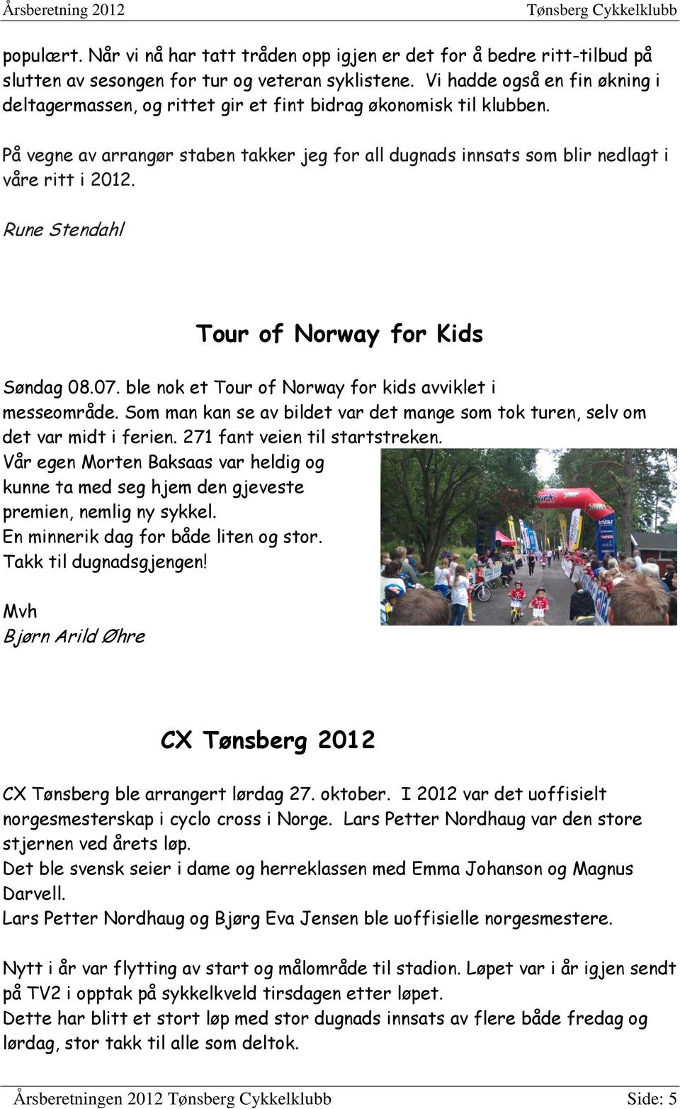 Rune Stendahl Tour of Norway for Kids Søndag 08.07. ble nok et Tour of Norway for kids avviklet i messeområde. Som man kan se av bildet var det mange som tok turen, selv om det var midt i ferien.