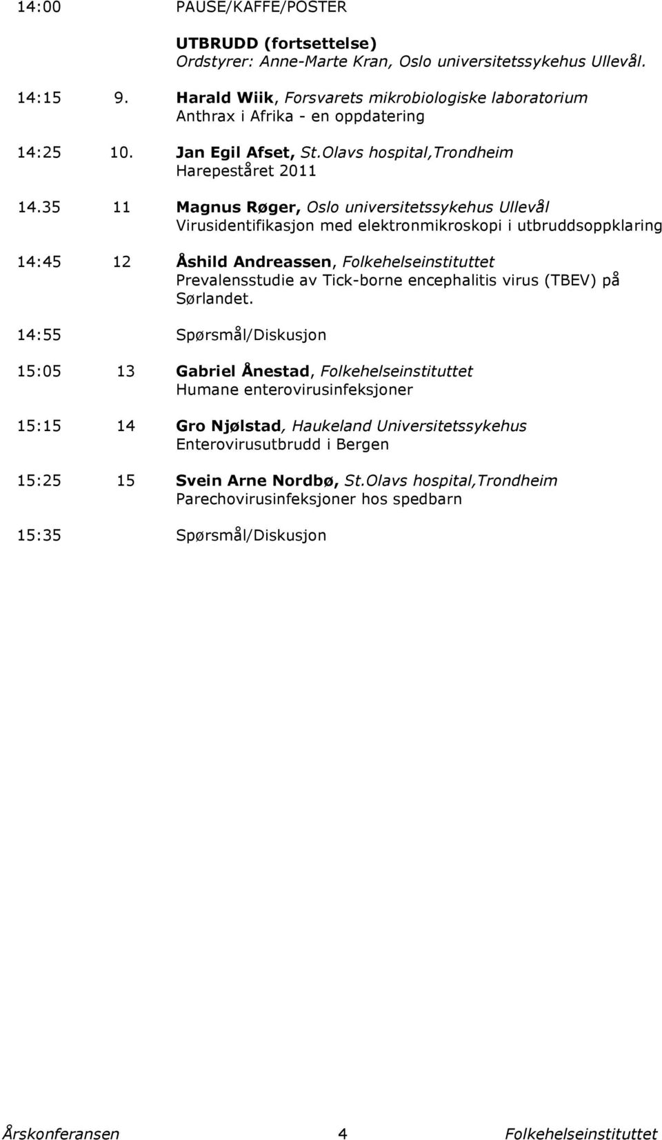 35 11 Magnus Røger, Oslo universitetssykehus Ullevål Virusidentifikasjon med elektronmikroskopi i utbruddsoppklaring 14:45 12 Åshild Andreassen, Prevalensstudie av Tick-borne encephalitis virus