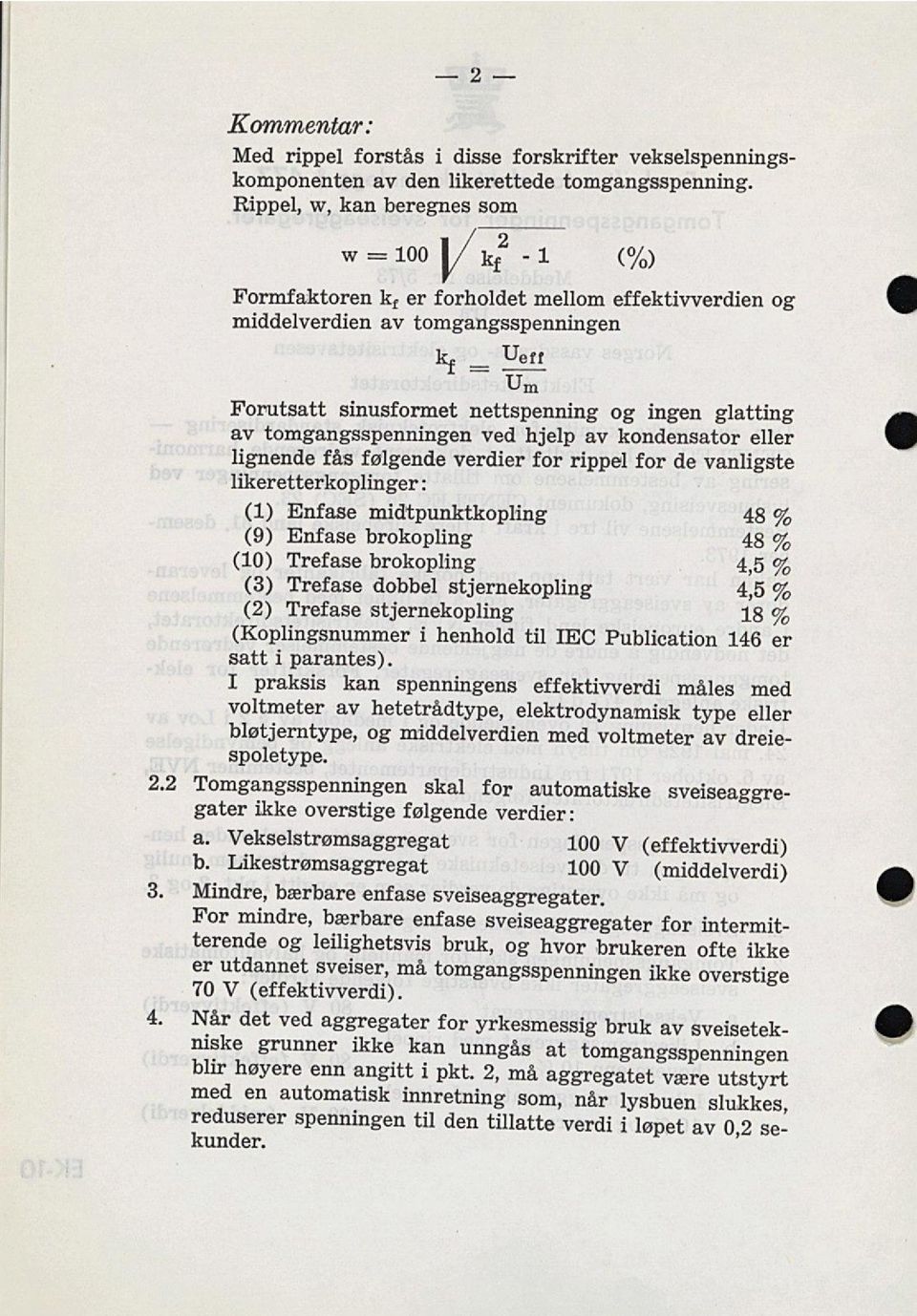 kondensator eller lignende fås følgende verdier for rippel for de vanligste likeretterkoplinger : (1) Enfase midtpunktkopling 48 % (9) Enfase brokopling 48 % (10) Trefase brokopling 4,5 % (3) Trefase
