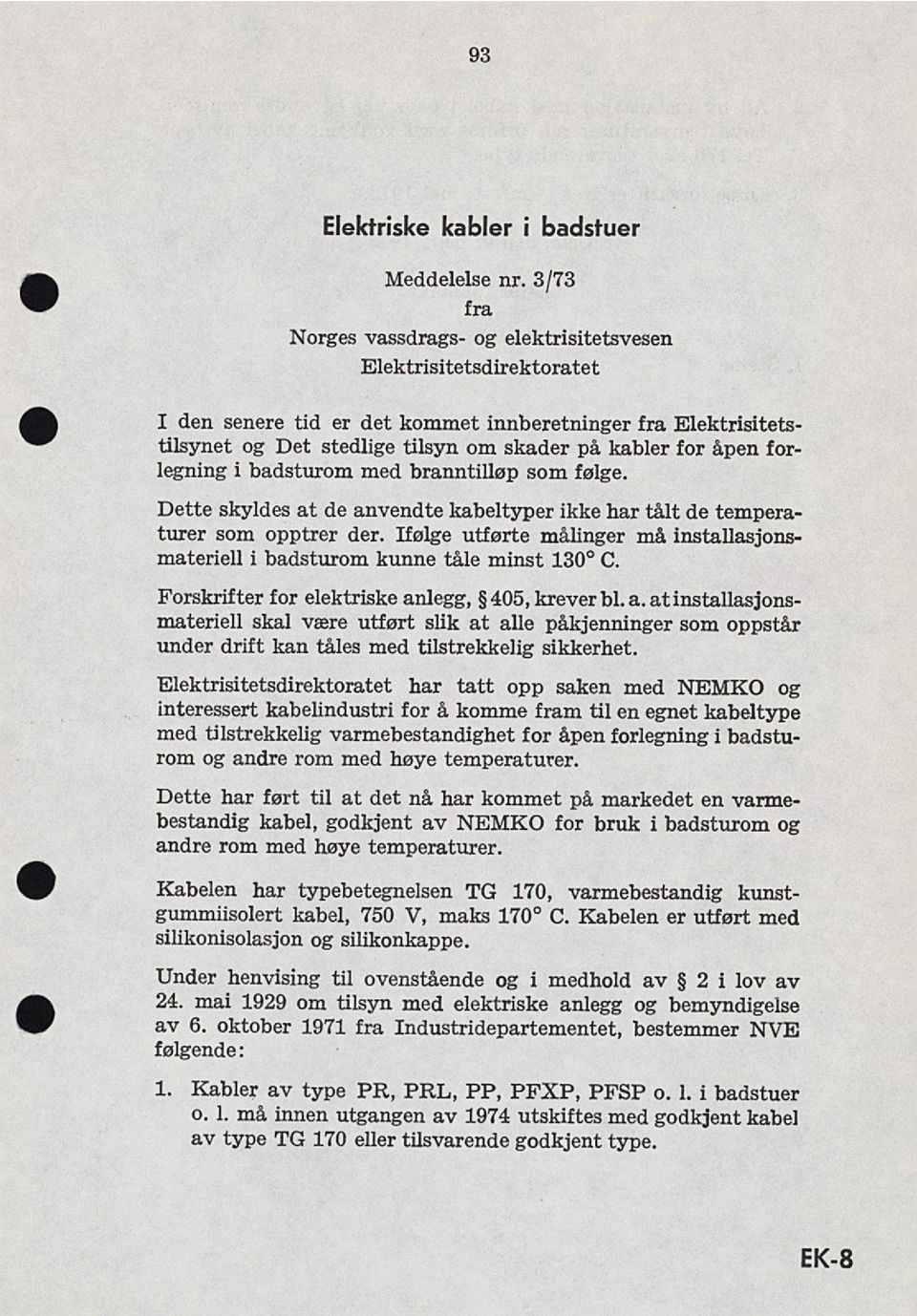 3/73 fra Norges vassdrags- og elektrisitetsvesen Elektrisitetsdirektoratet Dette skyldes at de anvendte kabeltyper ikke har tålt de tempera turer som opptrer der.