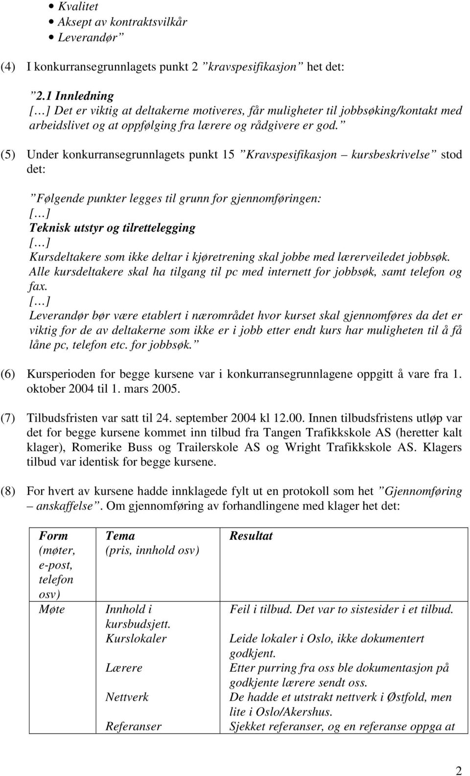 (5) Under konkurransegrunnlagets punkt 15 Kravspesifikasjon kursbeskrivelse stod det: Følgende punkter legges til grunn for gjennomføringen: [ ] Teknisk utstyr og tilrettelegging [ ] Kursdeltakere