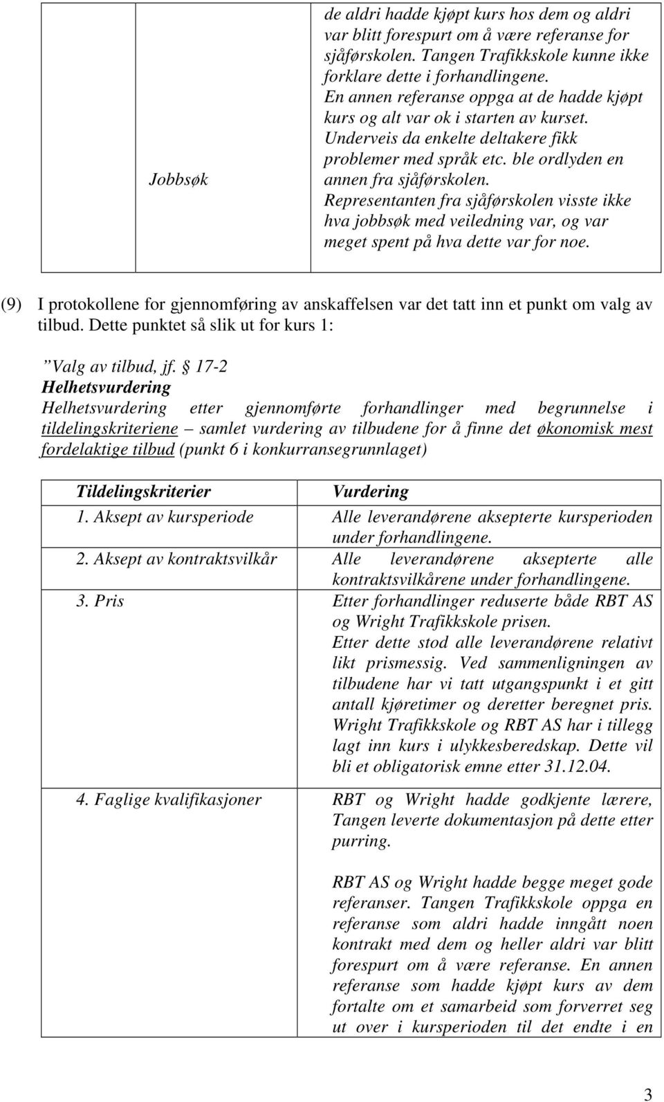 Representanten fra sjåførskolen visste ikke hva jobbsøk med veiledning var, og var meget spent på hva dette var for noe.