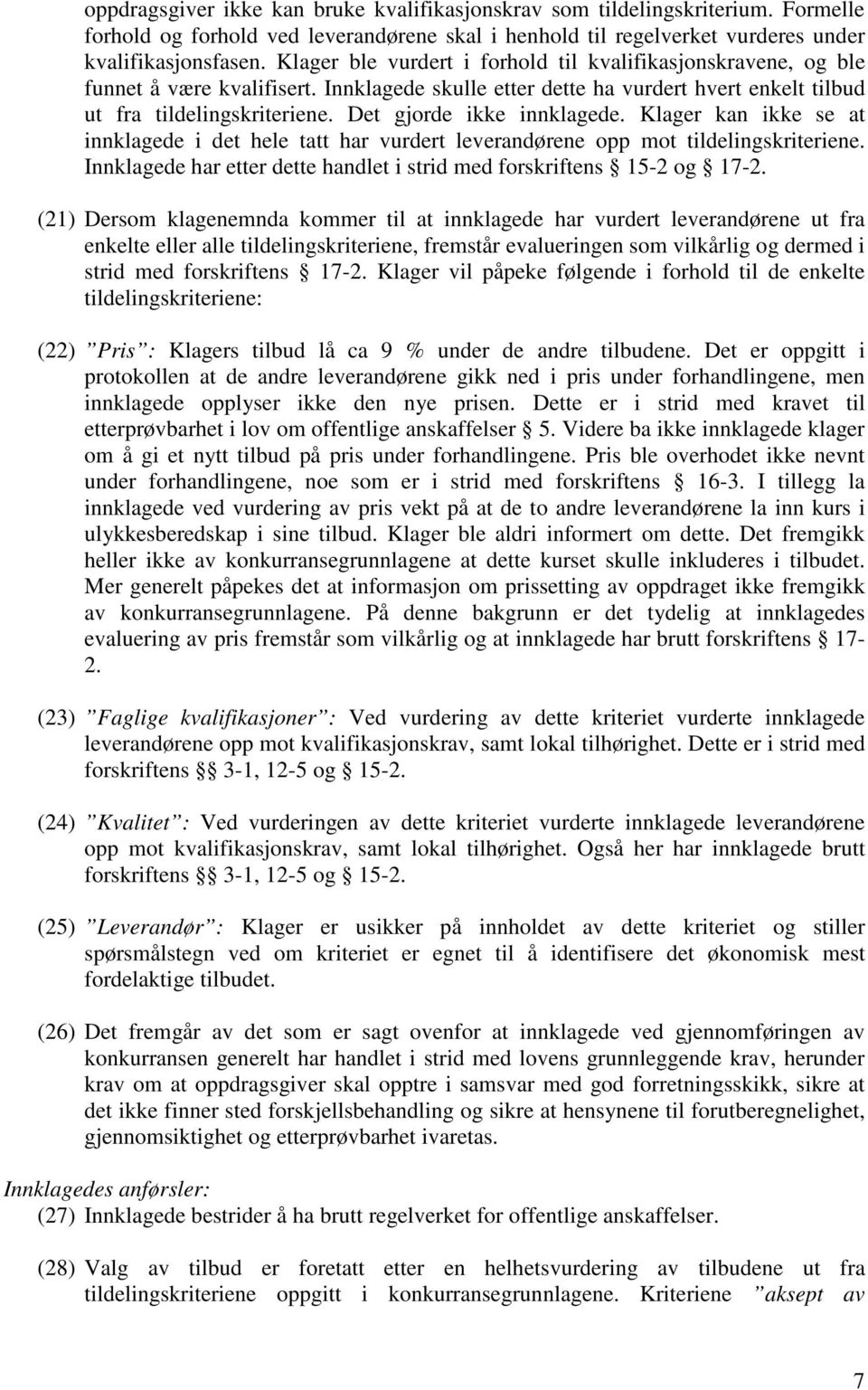 Det gjorde ikke innklagede. Klager kan ikke se at innklagede i det hele tatt har vurdert leverandørene opp mot tildelingskriteriene.