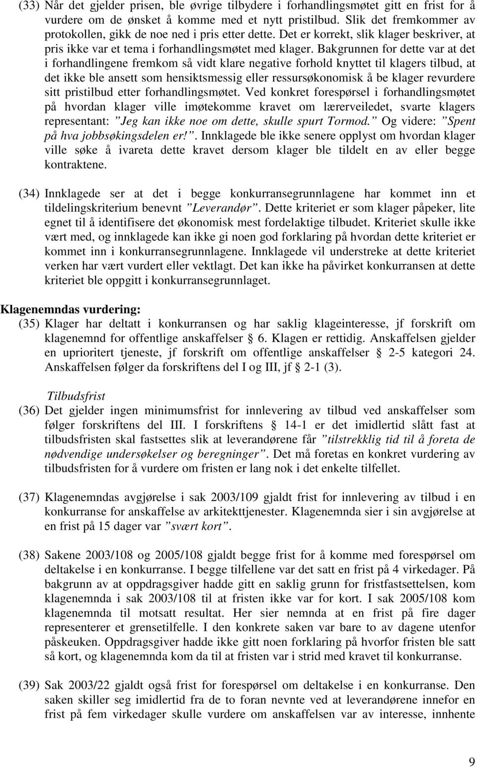 Bakgrunnen for dette var at det i forhandlingene fremkom så vidt klare negative forhold knyttet til klagers tilbud, at det ikke ble ansett som hensiktsmessig eller ressursøkonomisk å be klager