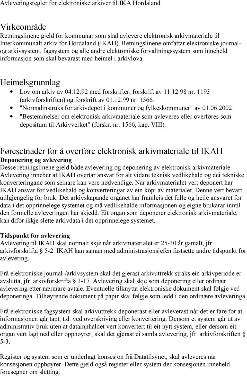 Heimelsgrunnlag Lov om arkiv av 04.12.92 med forskrifter; forskrift av 11.12.98 nr. 1193 (arkivforskriften) og forskrift av 01.12.99 nr. 1566.