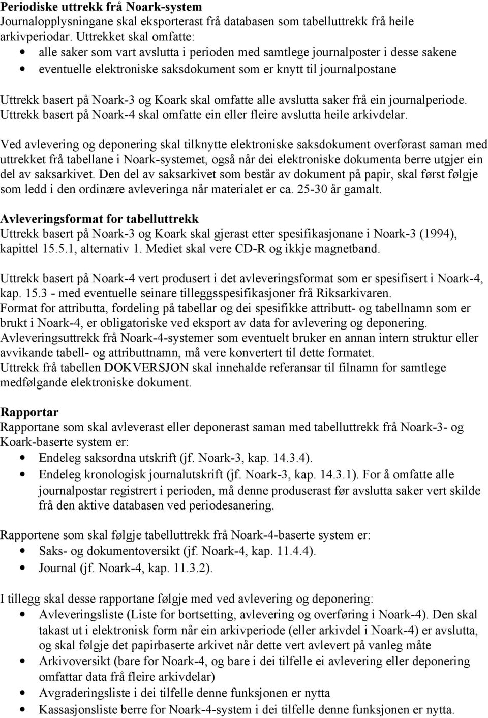 Noark-3 og Koark skal omfatte alle avslutta saker frå ein journalperiode. Uttrekk basert på Noark-4 skal omfatte ein eller fleire avslutta heile arkivdelar.