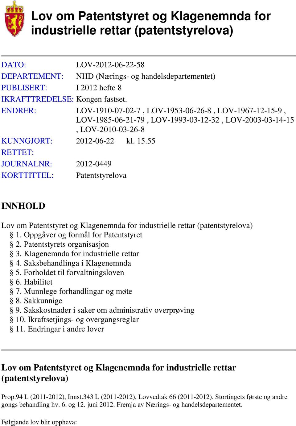 55 RETTET: JOURNALNR: 2012-0449 KORTTITTEL: Patentstyrelova INNHOLD Lov om Patentstyret og Klagenemnda for industrielle rettar (patentstyrelova) 1. Oppgåver og formål for Patentstyret 2.