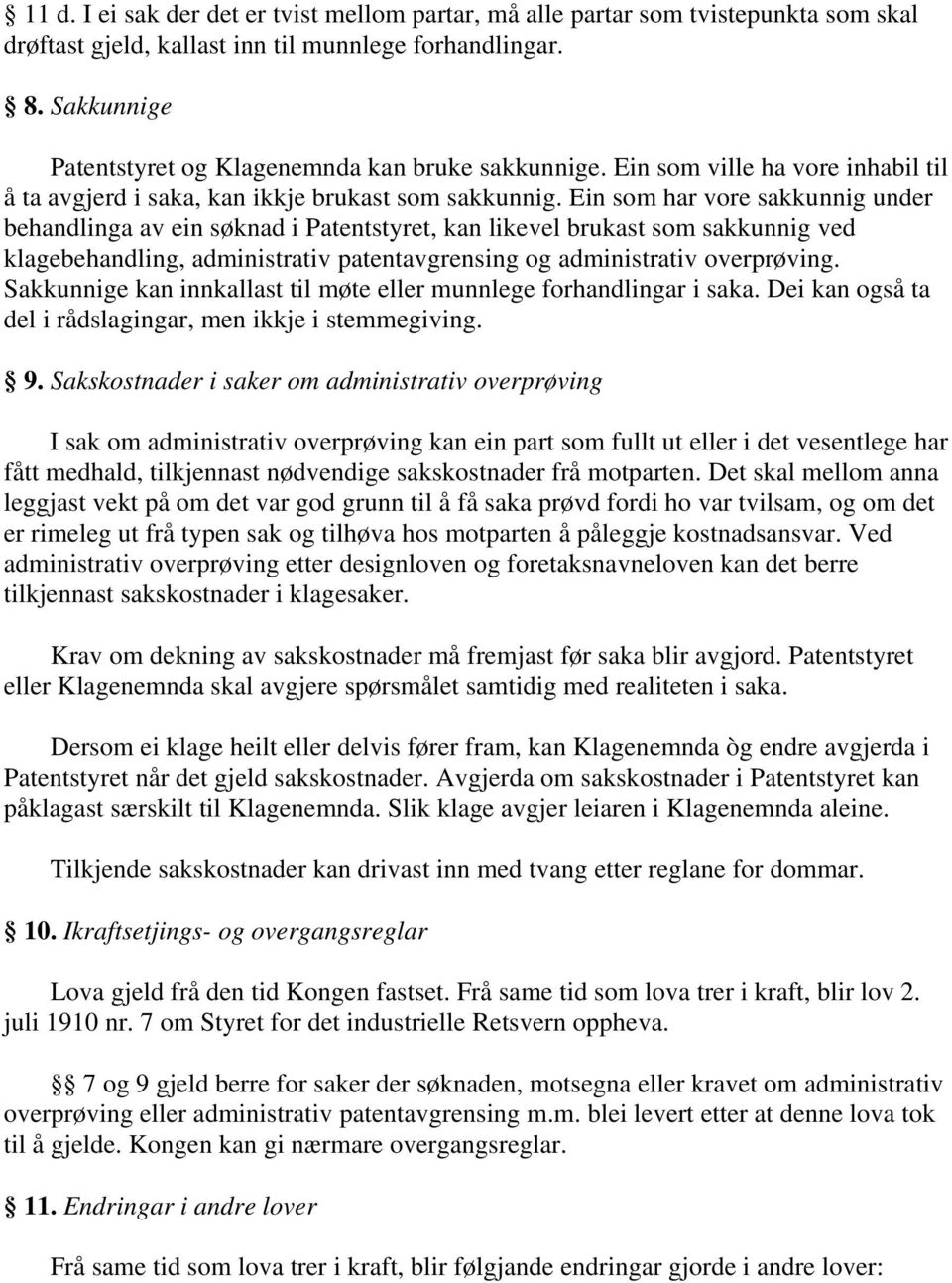 Ein som har vore sakkunnig under behandlinga av ein søknad i Patentstyret, kan likevel brukast som sakkunnig ved klagebehandling, administrativ patentavgrensing og administrativ overprøving.