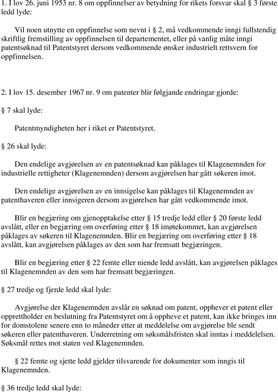 departementet, eller på vanlig måte inngi patentsøknad til Patentstyret dersom vedkommende ønsker industrielt rettsvern for oppfinnelsen. 2. I lov 15. desember 1967 nr.