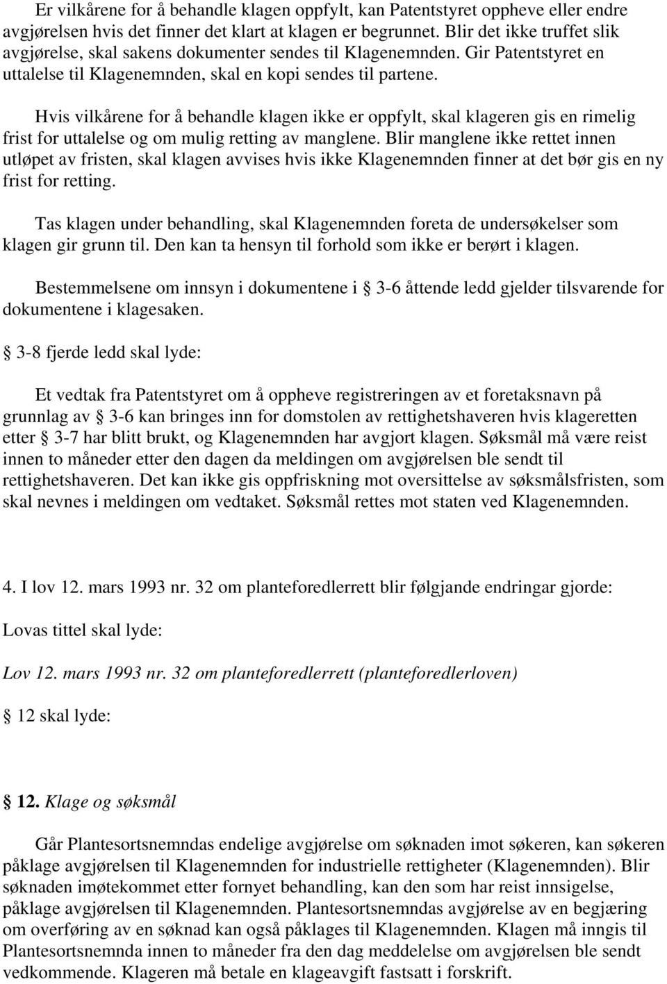 Hvis vilkårene for å behandle klagen ikke er oppfylt, skal klageren gis en rimelig frist for uttalelse og om mulig retting av manglene.