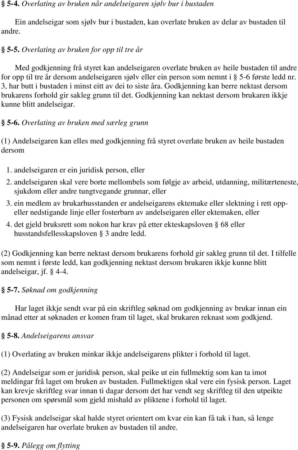 nemnt i 5-6 første ledd nr. 3, har butt i bustaden i minst eitt av dei to siste åra. Godkjenning kan berre nektast dersom brukarens forhold gir sakleg grunn til det.