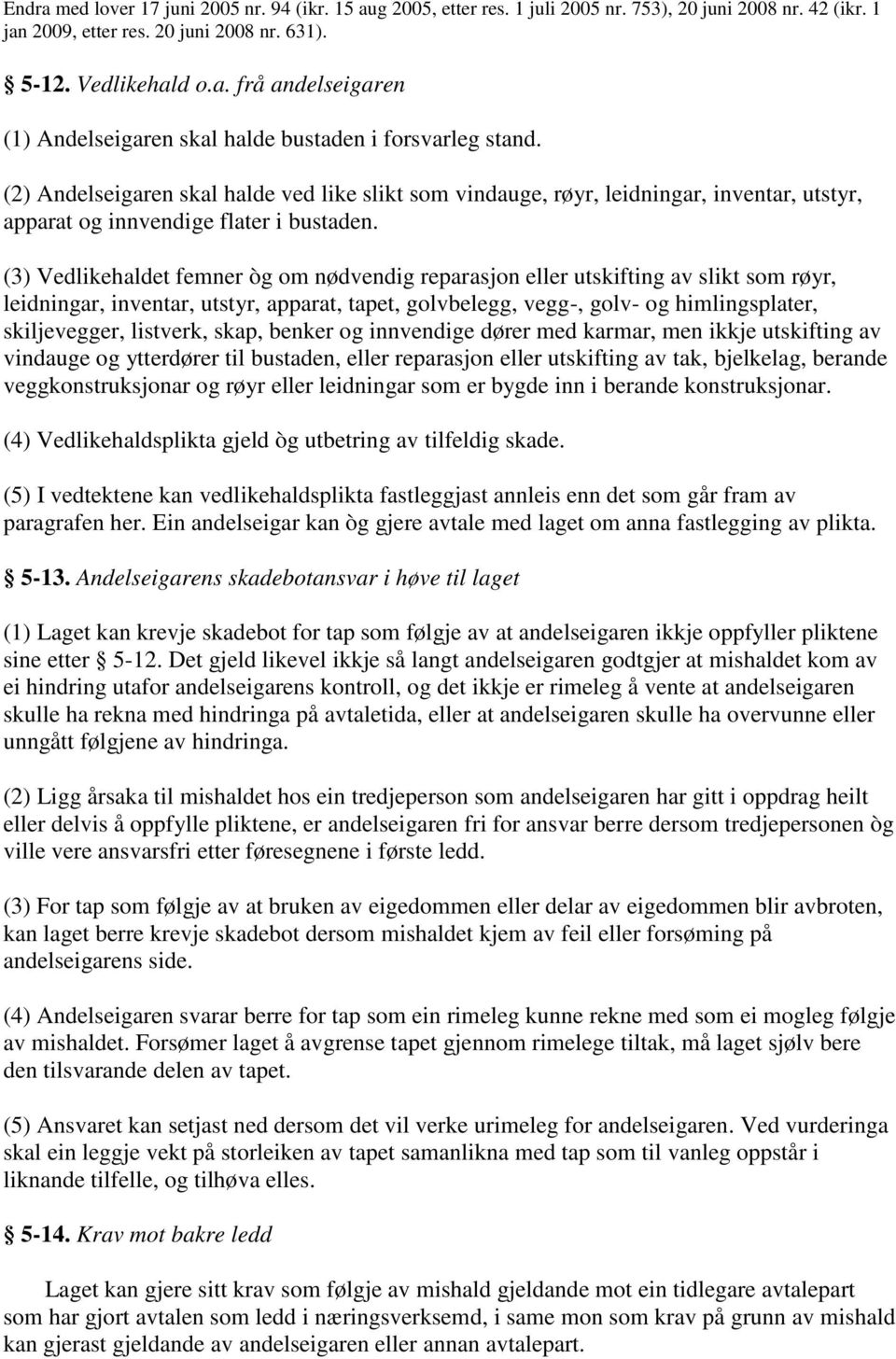 (3) Vedlikehaldet femner òg om nødvendig reparasjon eller utskifting av slikt som røyr, leidningar, inventar, utstyr, apparat, tapet, golvbelegg, vegg-, golv- og himlingsplater, skiljevegger,