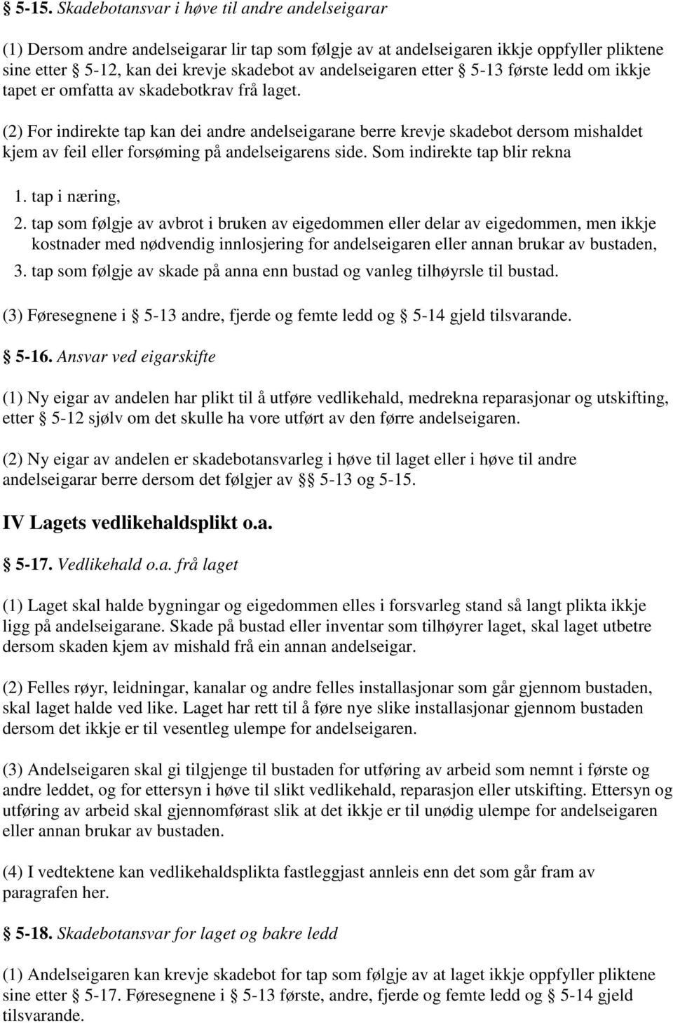 (2) For indirekte tap kan dei andre andelseigarane berre krevje skadebot dersom mishaldet kjem av feil eller forsøming på andelseigarens side. Som indirekte tap blir rekna 1. tap i næring, 2.