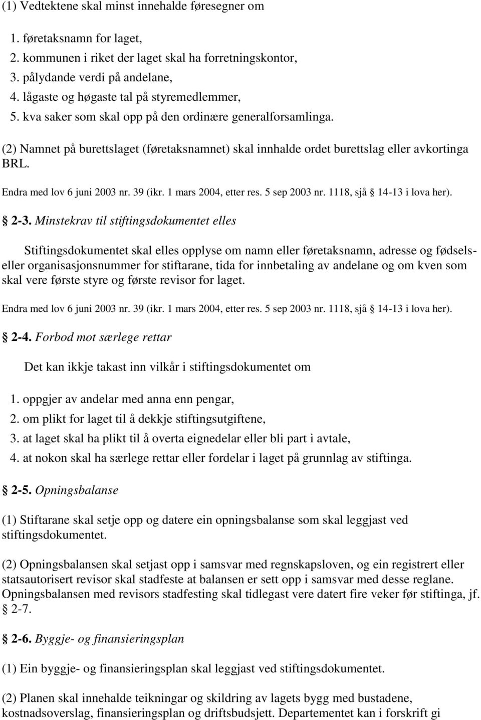 Endra med lov 6 juni 2003 nr. 39 (ikr. 1 mars 2004, etter res. 5 sep 2003 nr. 1118, sjå 14-13 i lova her). 2-3.