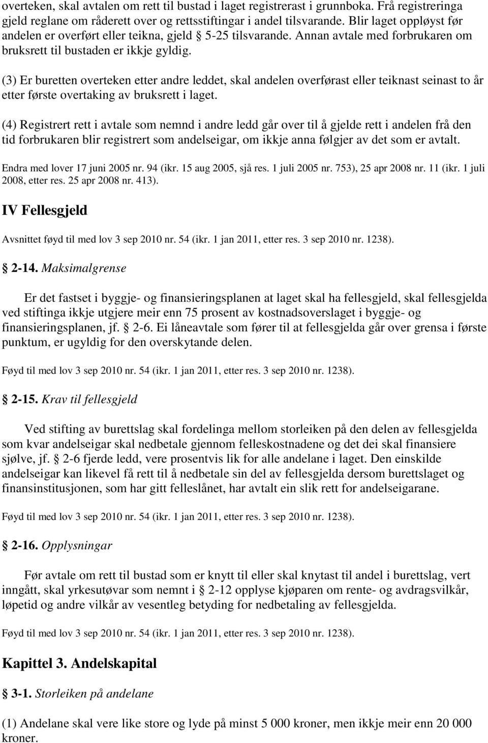 (3) Er buretten overteken etter andre leddet, skal andelen overførast eller teiknast seinast to år etter første overtaking av bruksrett i laget.