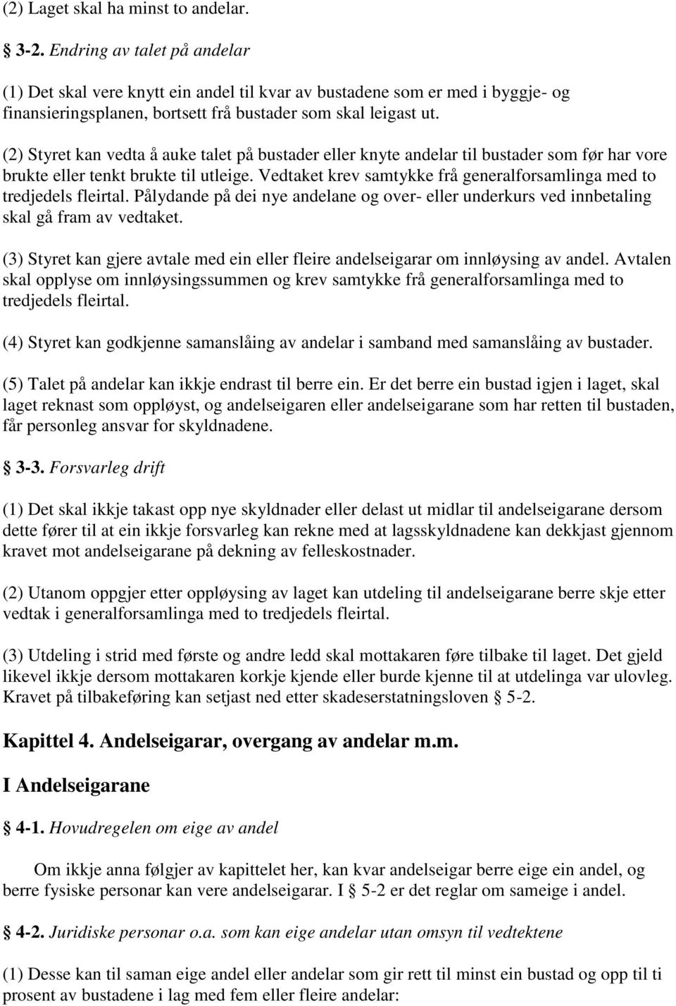 (2) Styret kan vedta å auke talet på bustader eller knyte andelar til bustader som før har vore brukte eller tenkt brukte til utleige.