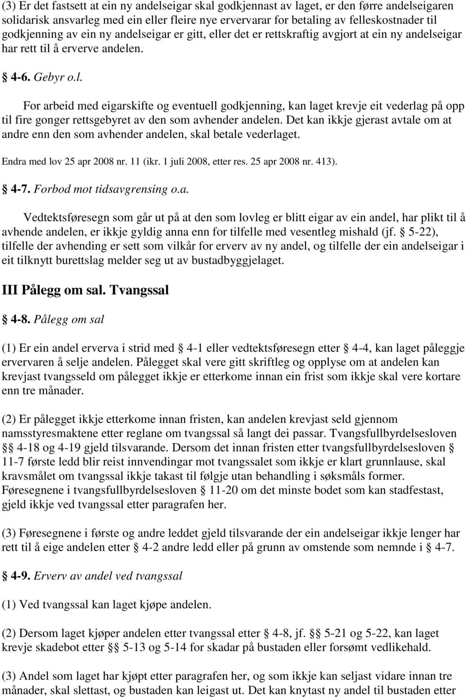 Det kan ikkje gjerast avtale om at andre enn den som avhender andelen, skal betale vederlaget. Endra med lov 25 apr 2008 nr. 11 (ikr. 1 juli 2008, etter res. 25 apr 2008 nr. 413). 4-7.