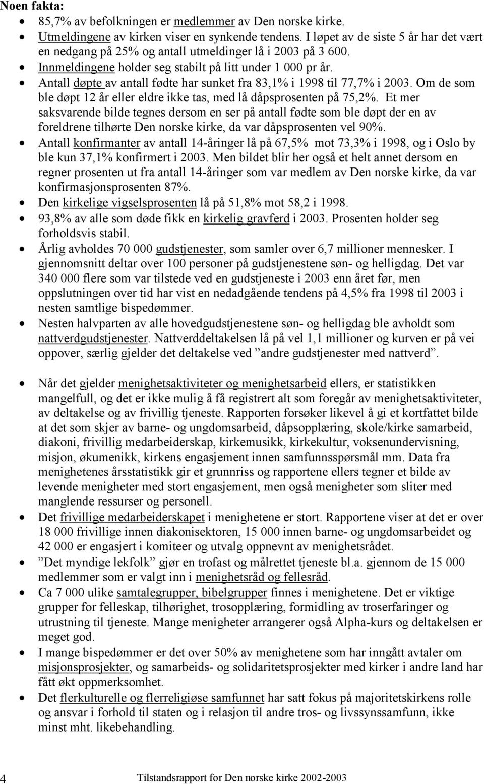 Antall døpte av antall fødte har sunket fra 83,1% i 1998 til 77,7% i 2003. Om de som ble døpt 12 år eller eldre ikke tas, med lå dåpsprosenten på 75,2%.