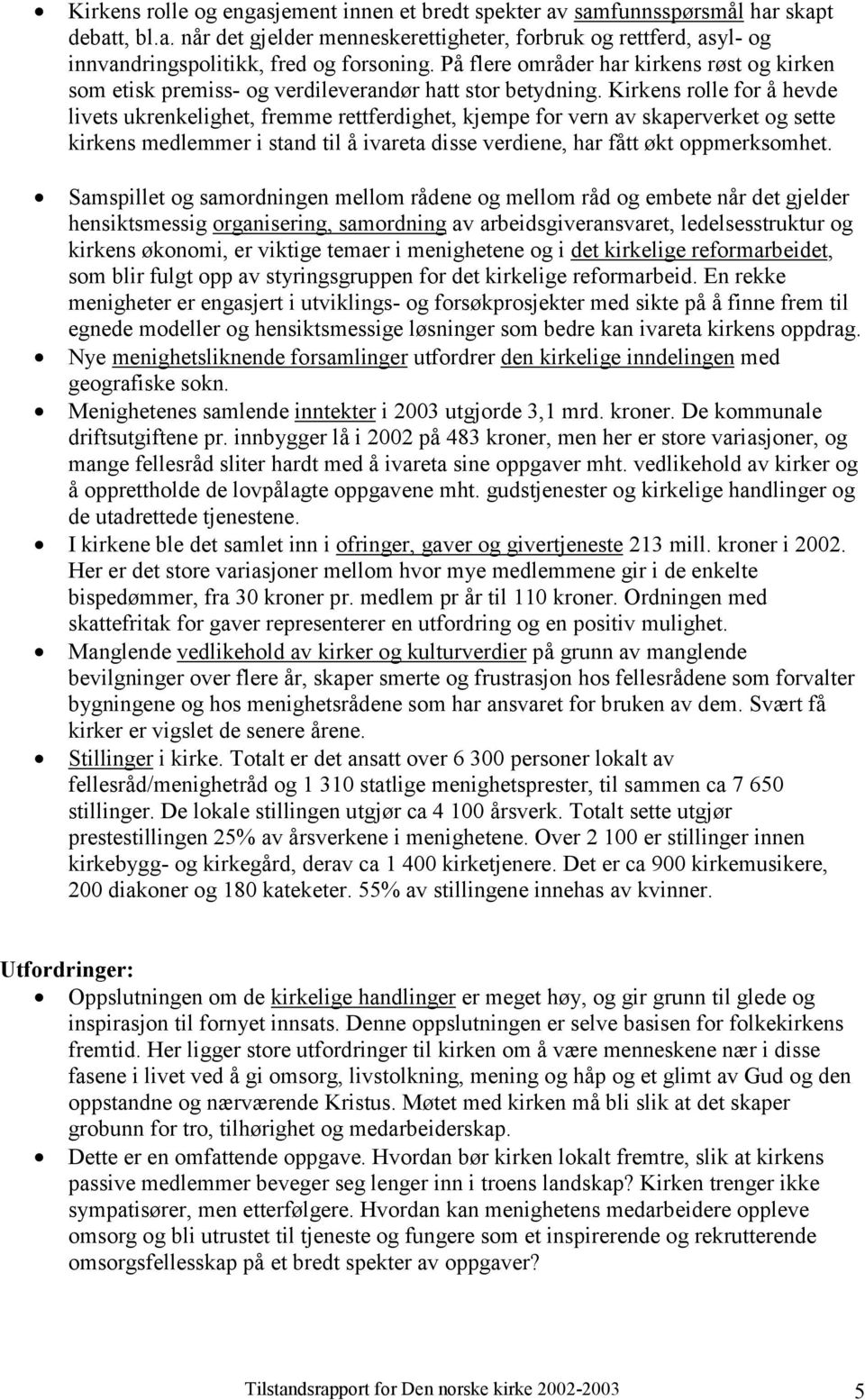 Kirkens rolle for å hevde livets ukrenkelighet, fremme rettferdighet, kjempe for vern av skaperverket og sette kirkens medlemmer i stand til å ivareta disse verdiene, har fått økt oppmerksomhet.