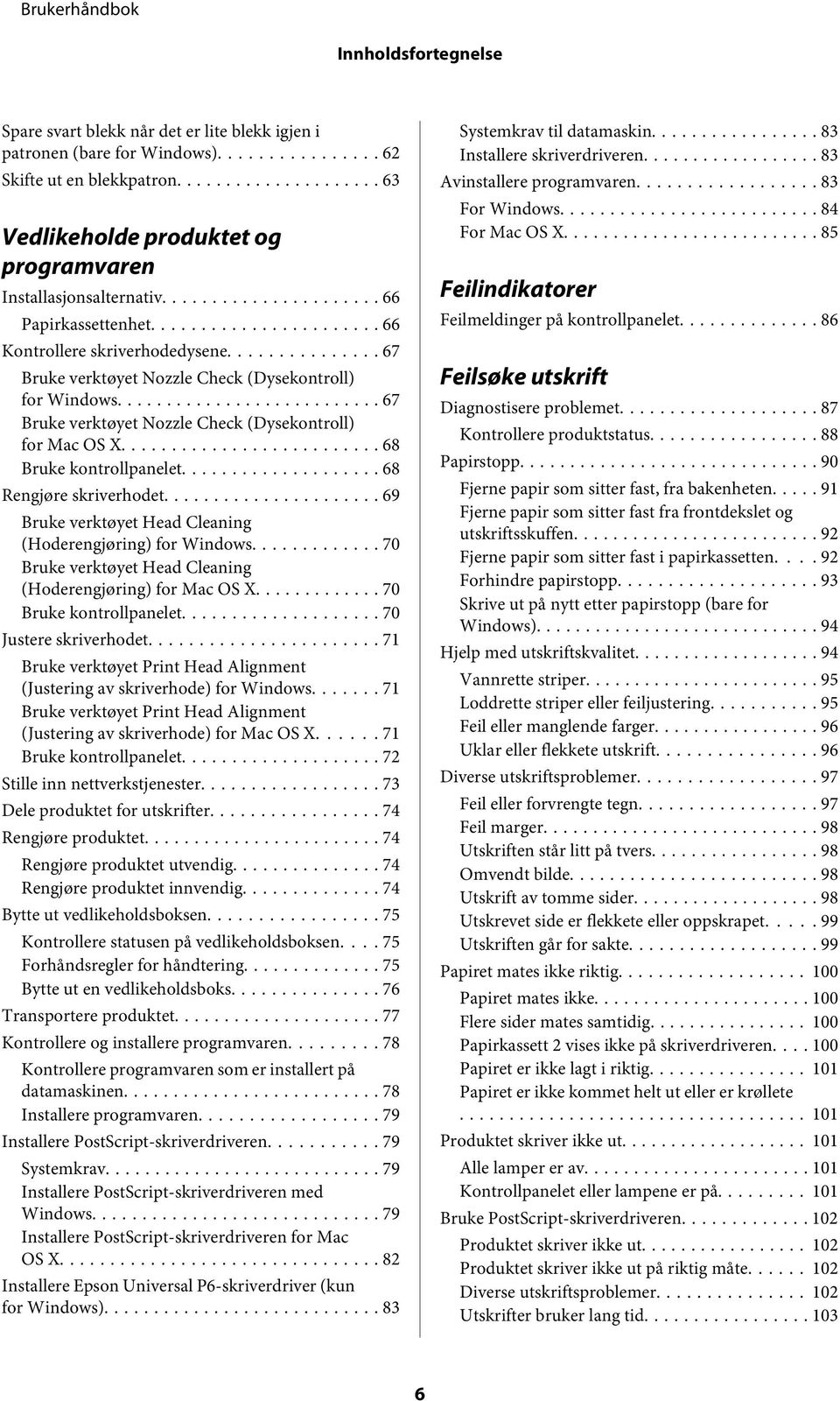 .. 68 Bruke kontrollpanelet... 68 Rengjøre skriverhodet... 69 Bruke verktøyet Head Cleaning (Hoderengjøring) for Windows... 70 Bruke verktøyet Head Cleaning (Hoderengjøring) for Mac OS X.