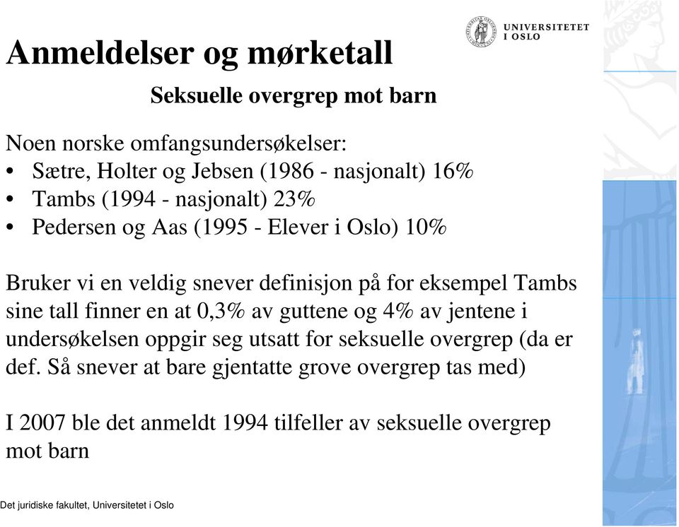 for eksempel Tambs sine tall finner en at 0,3% av guttene og 4% av jentene i undersøkelsen oppgir seg utsatt for seksuelle