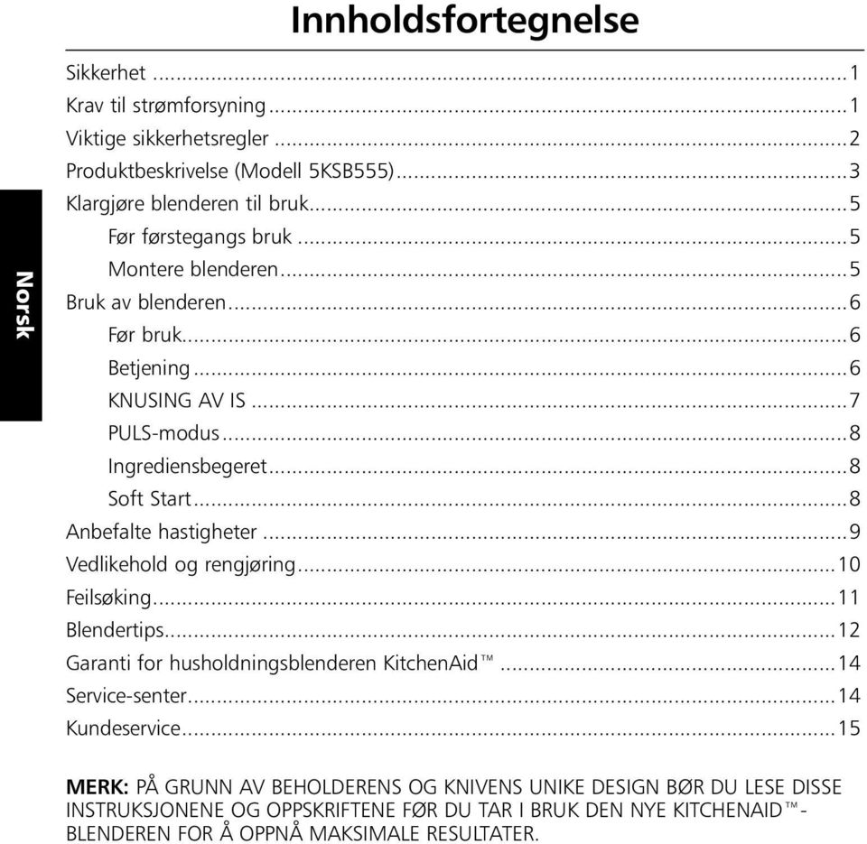 ..8 Anbefalte hastigheter...9 Vedlikehold og rengjøring...10 Feilsøking...11 Blendertips...12 Garanti for husholdningsblenderen KitchenAid...14 Service-senter.