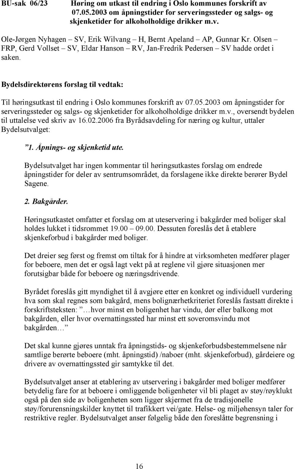 2003 om åpningstider for serveringssteder og salgs- og skjenketider for alkoholholdige drikker m.v., oversendt bydelen til uttalelse ved skriv av 16.02.