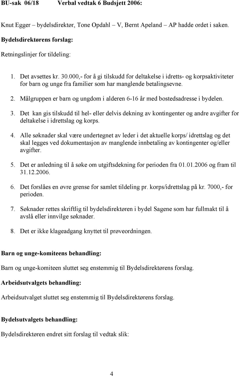 Målgruppen er barn og ungdom i alderen 6-16 år med bostedsadresse i bydelen. 3.