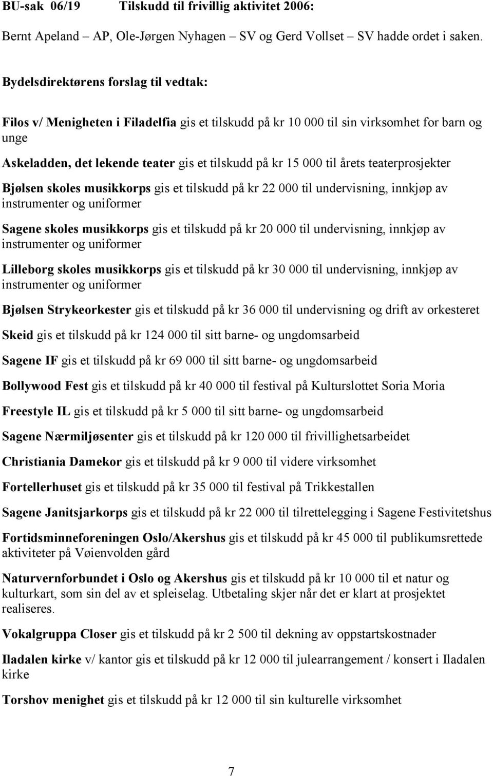 årets teaterprosjekter Bjølsen skoles musikkorps gis et tilskudd på kr 22 000 til undervisning, innkjøp av instrumenter og uniformer Sagene skoles musikkorps gis et tilskudd på kr 20 000 til