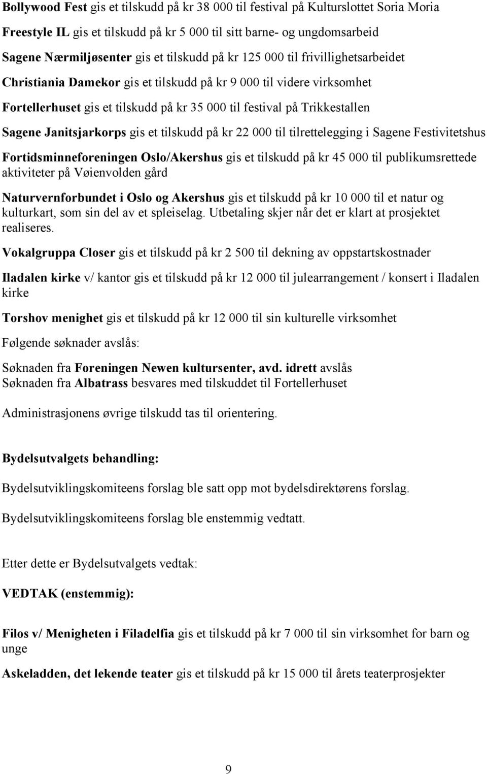 Janitsjarkorps gis et tilskudd på kr 22 000 til tilrettelegging i Sagene Festivitetshus Fortidsminneforeningen Oslo/Akershus gis et tilskudd på kr 45 000 til publikumsrettede aktiviteter på