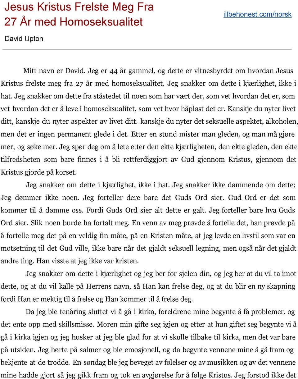 Jeg snakker om dette fra ståstedet til noen som har vært der, som vet hvordan det er, som vet hvordan det er å leve i homoseksualitet, som vet hvor håpløst det er.