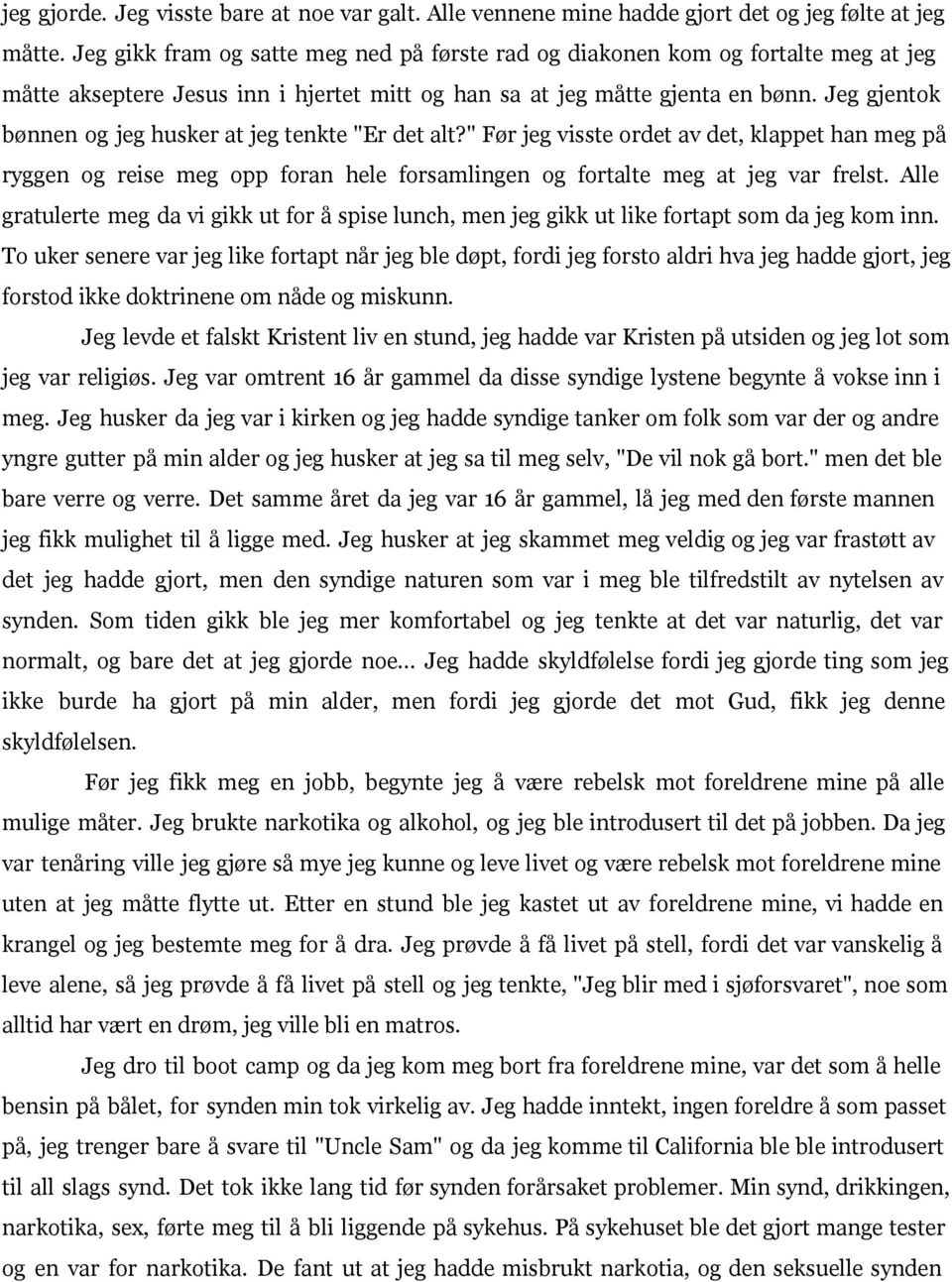 Jeg gjentok bønnen og jeg husker at jeg tenkte "Er det alt?" Før jeg visste ordet av det, klappet han meg på ryggen og reise meg opp foran hele forsamlingen og fortalte meg at jeg var frelst.