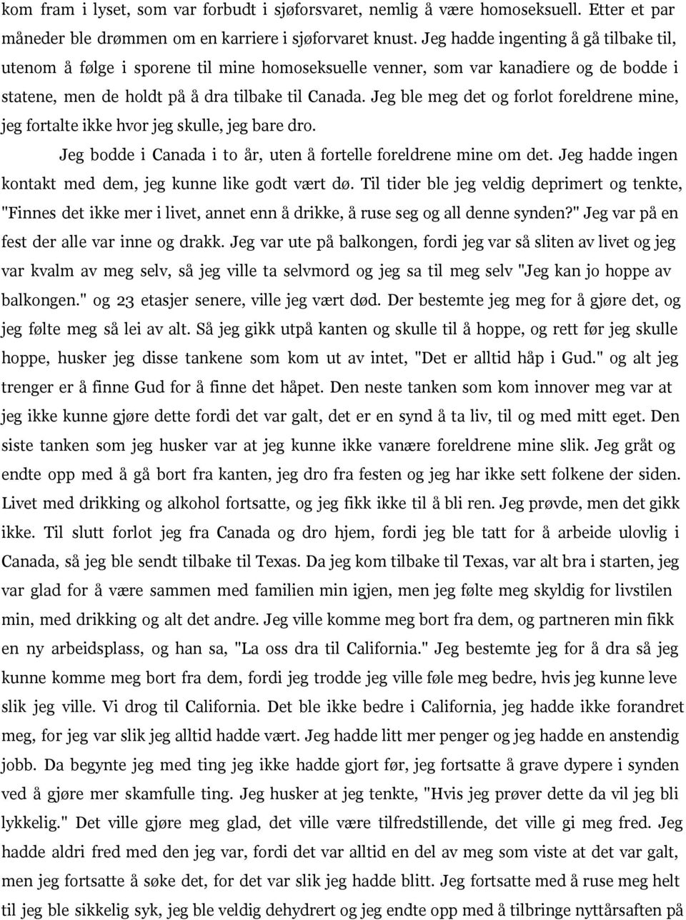 Jeg ble meg det og forlot foreldrene mine, jeg fortalte ikke hvor jeg skulle, jeg bare dro. Jeg bodde i Canada i to år, uten å fortelle foreldrene mine om det.