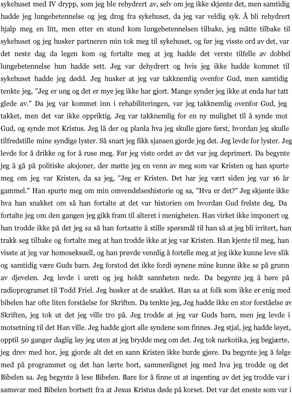 var det neste dag da legen kom og fortalte meg at jeg hadde det verste tilfelle av dobbel lungebetennelse hun hadde sett. Jeg var dehydrert og hvis jeg ikke hadde kommet til sykehuset hadde jeg dødd.