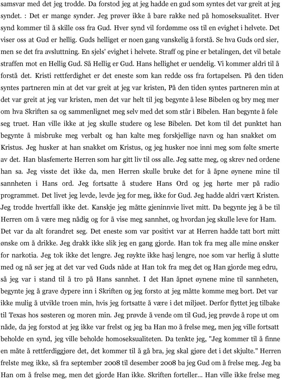 Se hva Guds ord sier, men se det fra avsluttning. En sjels' evighet i helvete. Straff og pine er betalingen, det vil betale straffen mot en Hellig Gud. Så Hellig er Gud. Hans hellighet er uendelig.