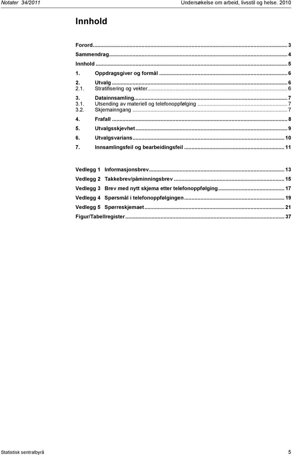 .. 10 7. Innsamlingsfeil og bearbeidingsfeil... 11 Vedlegg 1 Informasjonsbrev... 13 Vedlegg 2 Takkebrev/påminningsbrev.