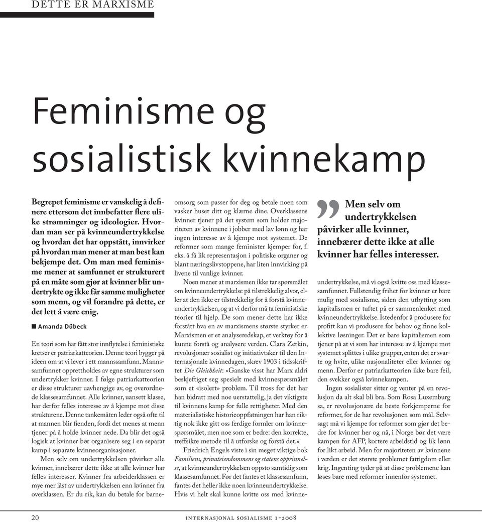 Om man med feminisme mener at samfunnet er strukturert på en måte som gjør at kvinner blir undertrykte og ikke får samme muligheter som menn, og vil forandre på dette, er det lett å være enig.