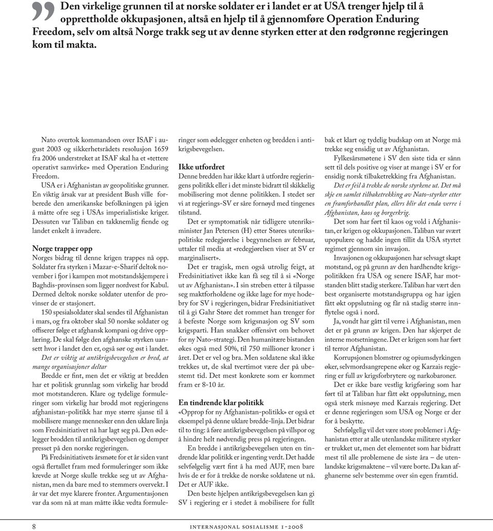 Nato overtok kommandoen over ISAF i august 2003 og sikkerhetsrådets resolusjon 1659 fra 2006 understreket at ISAF skal ha et «tettere operativt samvirke» med Operation Enduring Freedom.